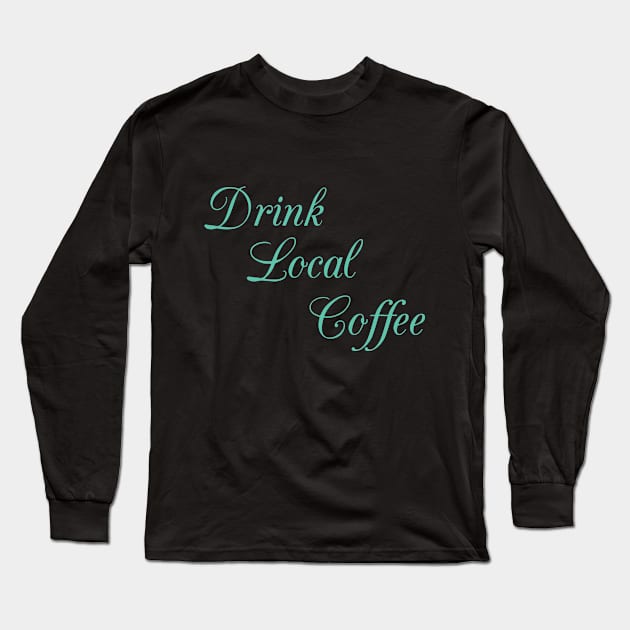 Drink Local Coffee Caffeine Espresso Mocha Business Long Sleeve T-Shirt by Mellowdellow